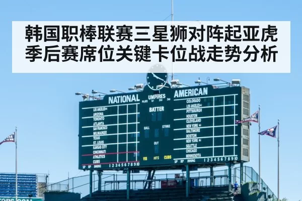 韩国职棒联赛三星狮对阵起亚虎季后赛席位关键卡位战走势分析